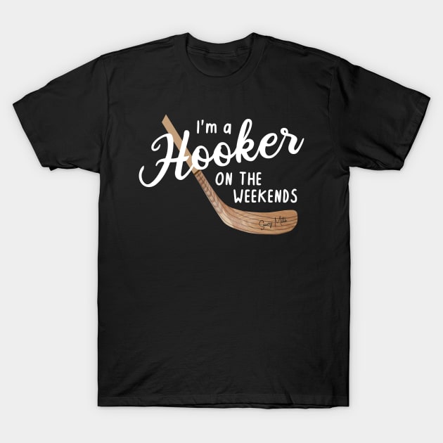 I'm a Hooker on the Weekends T-Shirt by SaucyMittsHockey